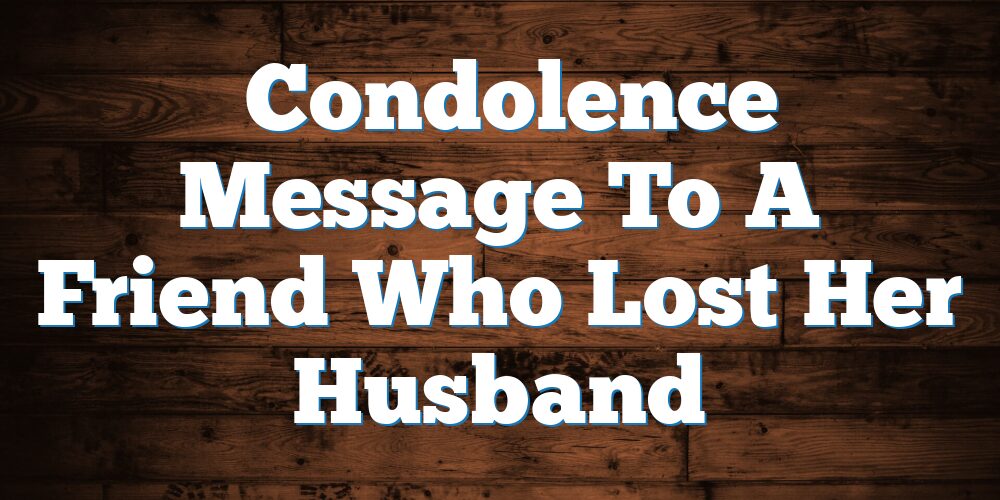  Condolence Message To A Friend Who Lost Her Husband