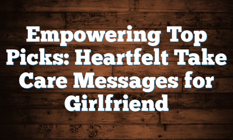 Empowering Top Picks: Heartfelt Take Care Messages for Girlfriend