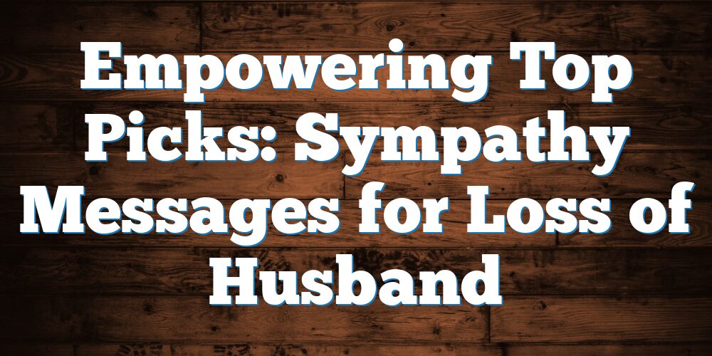 Empowering Top Picks: Sympathy Messages for Loss of Husband