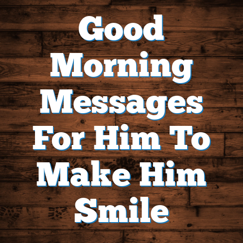 Good Morning Messages For Him To Make Him Smile