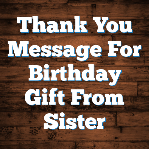 Thank You Message For Birthday Gift From Sister