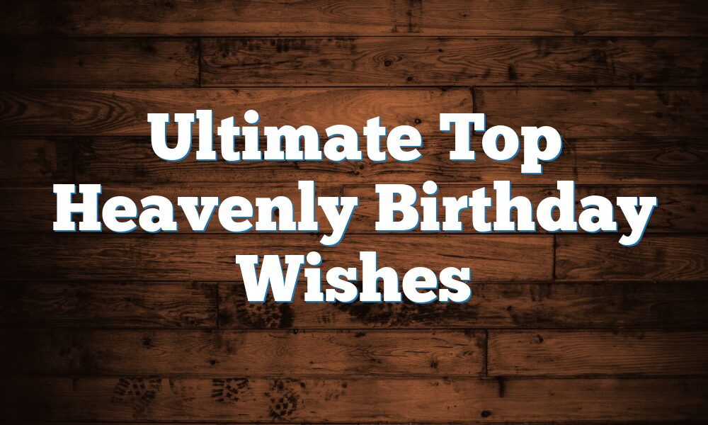 Ultimate Top Heavenly Birthday Wishes