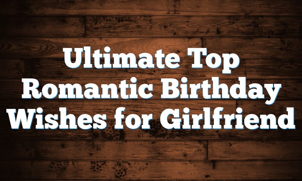 Ultimate Top Romantic Birthday Wishes for Girlfriend