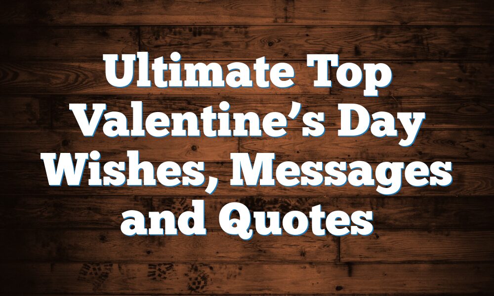 Ultimate Top Valentine’s Day Wishes, Messages and Quotes