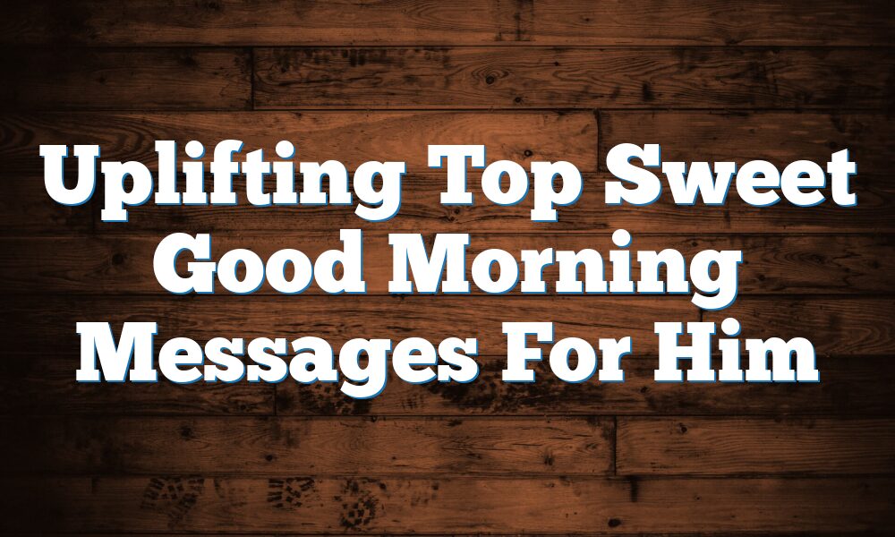 Uplifting Top Sweet Good Morning Messages For Him