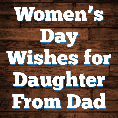 Women’s Day Wishes for Daughter From Dad